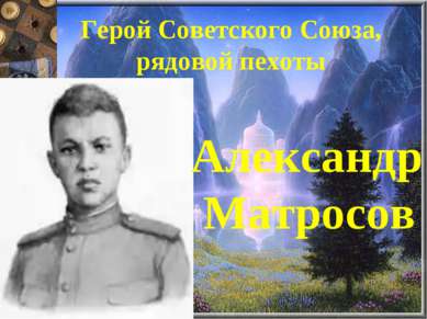 Герой Советского Союза, рядовой пехоты Александр Матросов