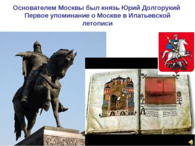 Основателем Москвы был князь Юрий Долгорукий Первое упоминание о Москве в Ипа...