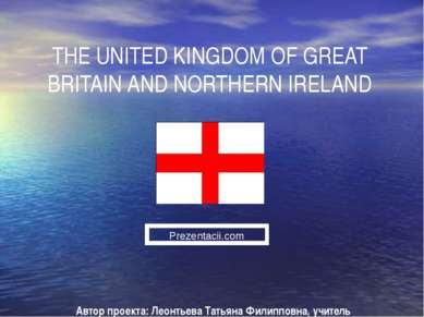 THE UNITED KINGDOM OF GREAT BRITAIN AND NORTHERN IRELAND Автор проекта: Леонт...