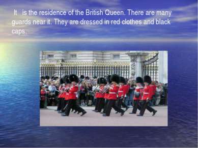 It is the residence of the British Queen. There are many guards near it. They...