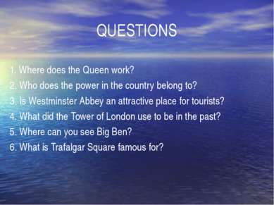 QUESTIONS 1. Where does the Queen work? 2. Who does the power in the country ...