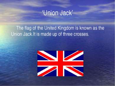 ‘Union Jack’ The flag of the United Kingdom is known as the Union Jack.It is ...