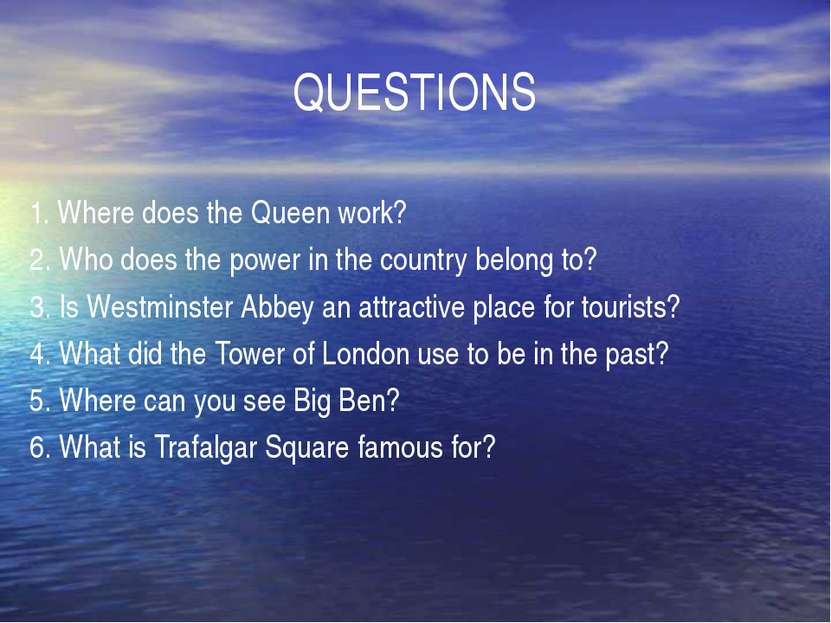 QUESTIONS 1. Where does the Queen work? 2. Who does the power in the country ...