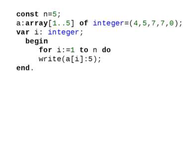 const n=5; a:array[1..5] of integer=(4,5,7,7,0); var i: integer; begin for i:...
