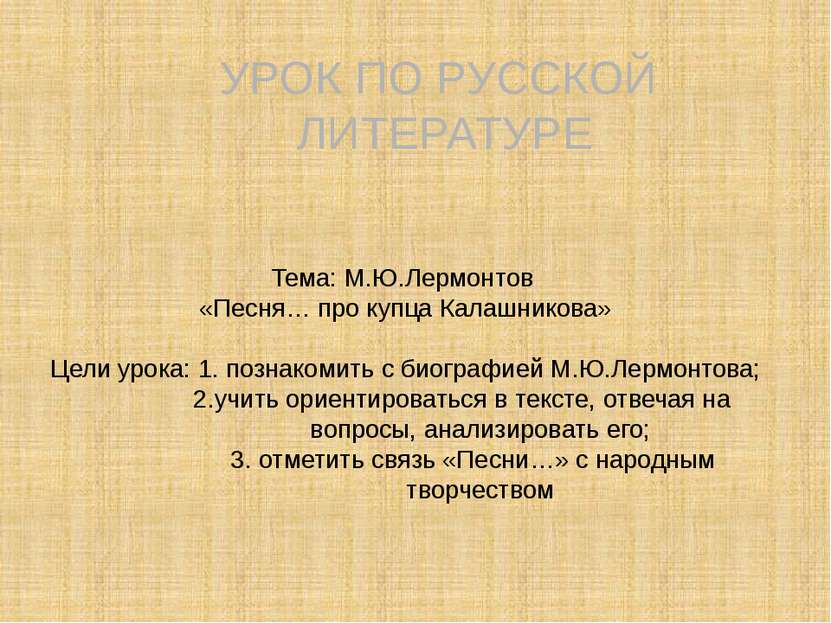 Тема: М.Ю.Лермонтов «Песня… про купца Калашникова» Цели урока: 1. познакомить...