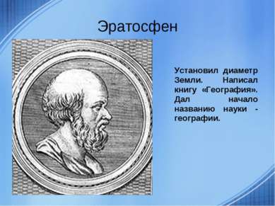 Эратосфен Установил диаметр Земли. Написал книгу «География». Дал начало назв...