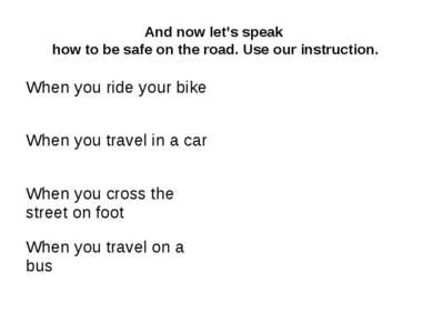 And now let’s speak how to be safe on the road. Use our instruction.