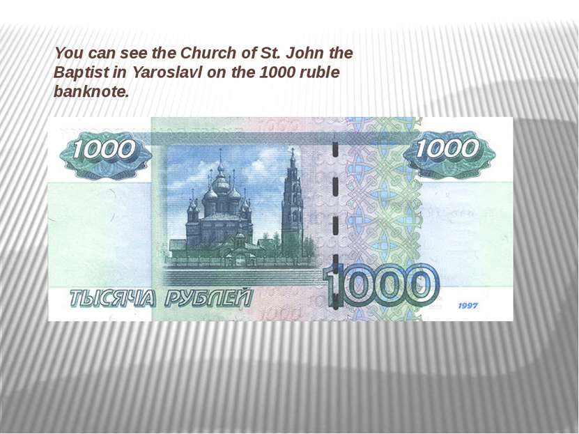You can see the Church of St. John the Baptist in Yaroslavl on the 1000 ruble...