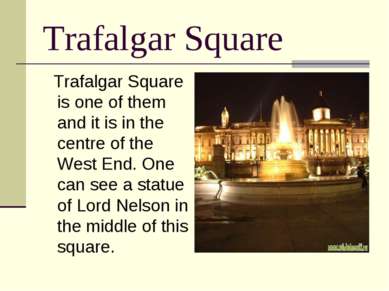 Trafalgar Square Trafalgar Square is one of them and it is in the centre of t...