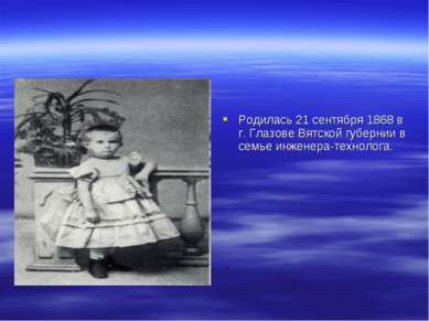 Родилась 21 сентября 1868 в г. Глазове Вятской губернии в семье инженера-техн...