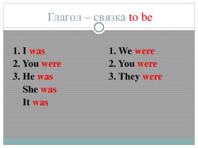 Глагол – связка to be 1. I was 2. You were 3. He was She was It was 1. We wer...