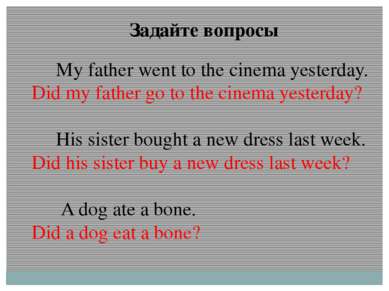 Задайте вопросы My father went to the cinema yesterday. Did my father go to t...