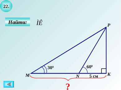 22. Найти: K P M ? 600 5 см 300 N