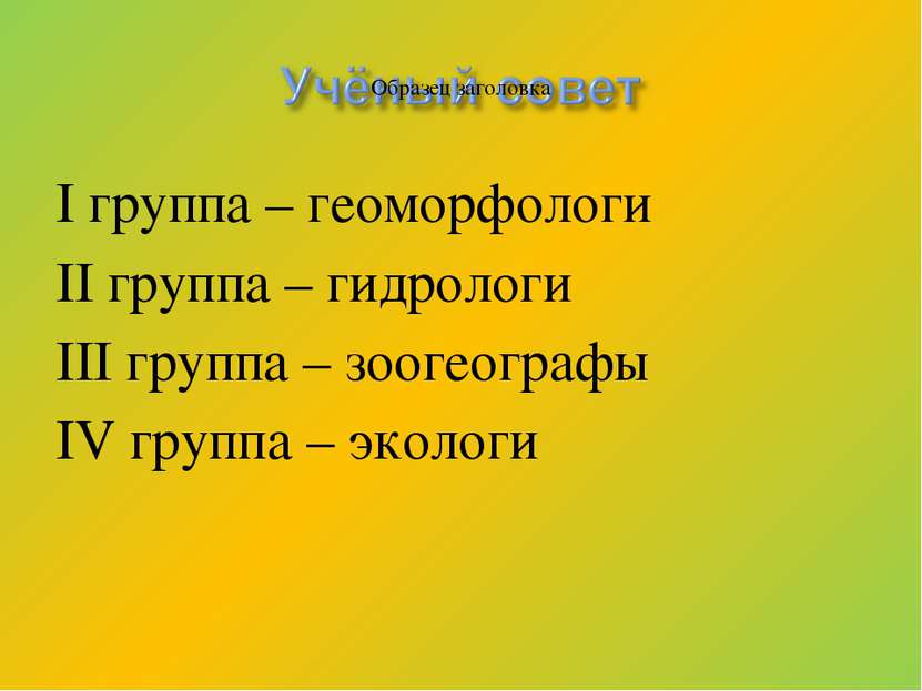 I группа – геоморфологи II группа – гидрологи III группа – зоогеографы IV гру...