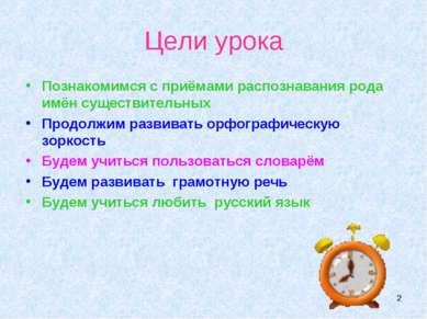 * Цели урока Познакомимся с приёмами распознавания рода имён существительных ...