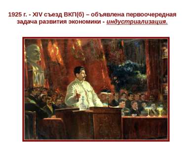 1925 г. - XIV съезд ВКП(б) – объявлена первоочередная задача развития экономи...