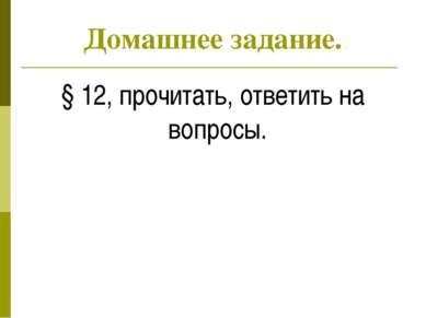 Домашнее задание. § 12, прочитать, ответить на вопросы.