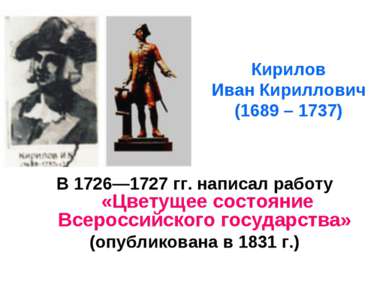 Кирилов Иван Кириллович (1689 – 1737) В 1726—1727 гг. написал работу «Цветуще...