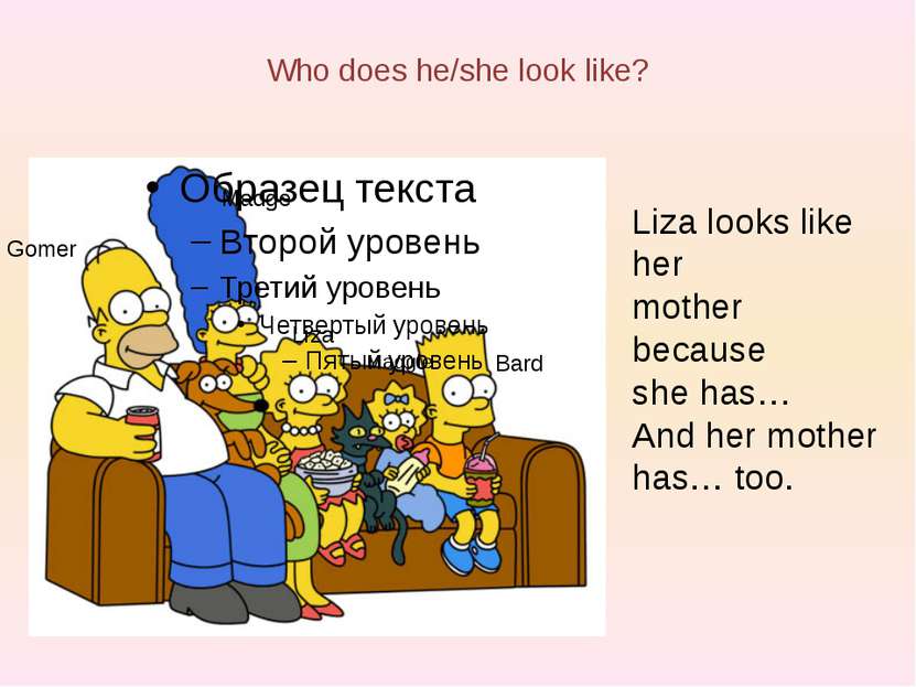 Who does he/she look like? Liza looks like her mother because she has… And he...
