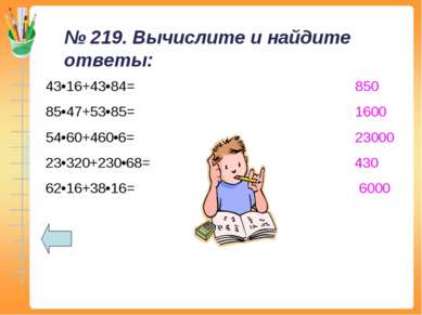 № 219. Вычислите и найдите ответы: 43•16+43•84= 850 85•47+53•85= 1600 54•60+4...