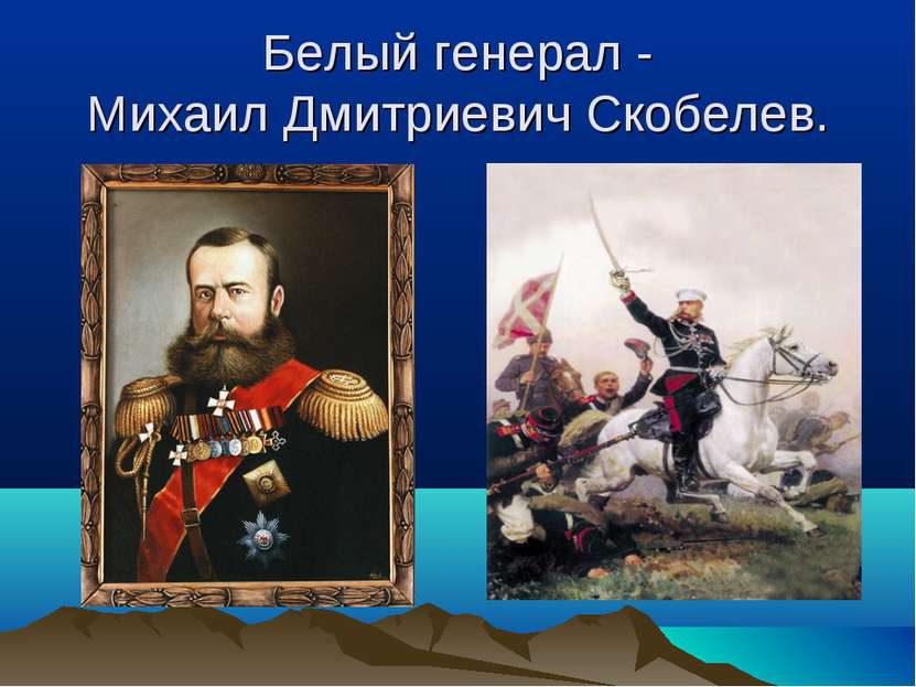 Белый генерал - Михаил Дмитриевич Скобелев.