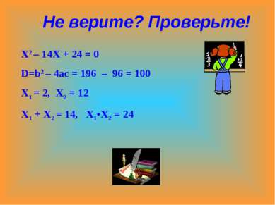 Х2 – 14Х + 24 = 0 D=b2 – 4ac = 196 – 96 = 100 X1 = 2, X2 = 12 X1 + X2 = 14, X...