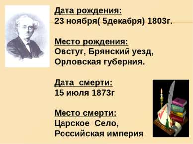 Дата рождения: 23 ноября( 5декабря) 1803г. Место рождения: Овстуг, Брянский у...