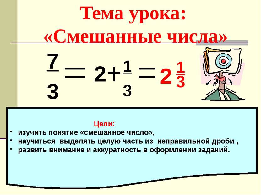 Тема урока: «Смешанные числа» 7 3 2 1 3 2 3 1 Цели: изучить понятие «смешанно...
