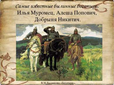 Самые известные былинные богатыри: Илья Муромец, Алеша Попович, Добрыня Никит...