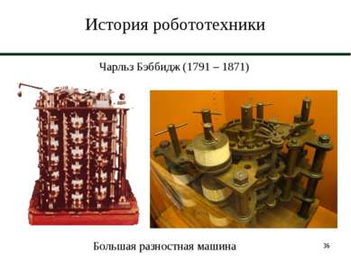 * История робототехники Чарльз Бэббидж (1791 – 1871) Большая разностная машина