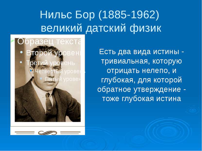 Нильс Бор (1885-1962) великий датский физик Есть два вида истины - тривиальна...