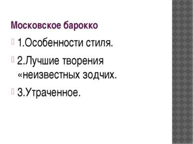 Московское барокко 1.Особенности стиля. 2.Лучшие творения «неизвестных зодчих...