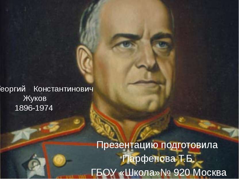 Георгий Константинович Жуков 1896-1974 Презентацию подготовила Парфенова Т.Б....
