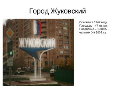 Город Жуковский Основан в 1947 году Площадь – 47 кв. км. Население – 103075 ч...