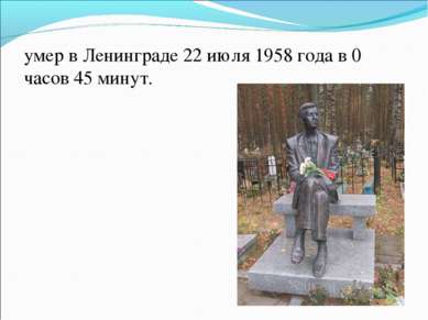 умер в Ленинграде 22 июля 1958 года в 0 часов 45 минут.