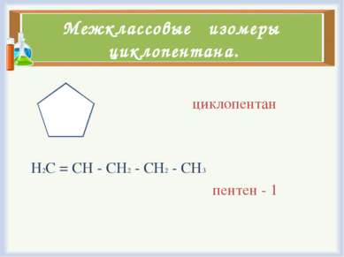 Межклассовые изомеры циклопентана. циклопентан Н2С = СН - СН2 - СН2 - СН3 пен...