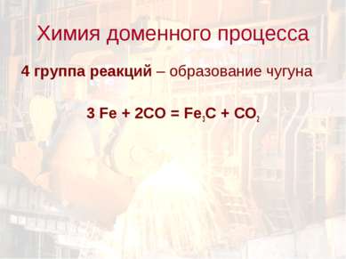 4 группа реакций – образование чугуна 3 Fe + 2CO = Fe3C + CO2 Химия доменного...