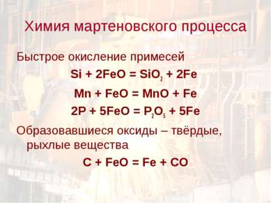 Химия мартеновского процесса Быстрое окисление примесей Si + 2FeO = SiO2 + 2F...