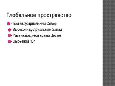 Глобальное пространство -Постиндустриальный Север - Высокоиндустриальный Запа...