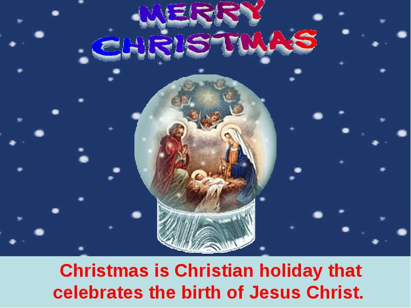 Christmas is Christian holiday that celebrates the birth of Jesus Christ. 