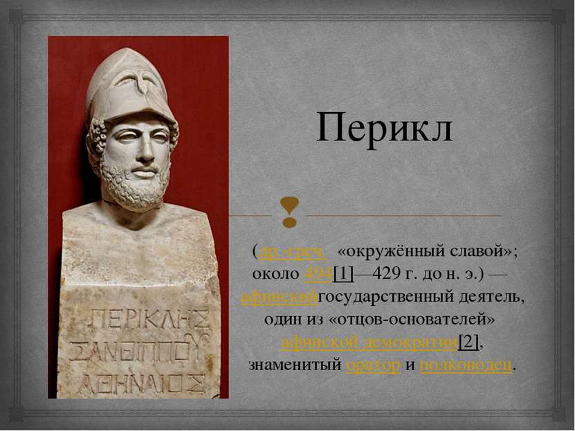 Перикл  (др.-греч.  «окружённый славой»; около 494[1]—429 г. до н. э.) — афин...