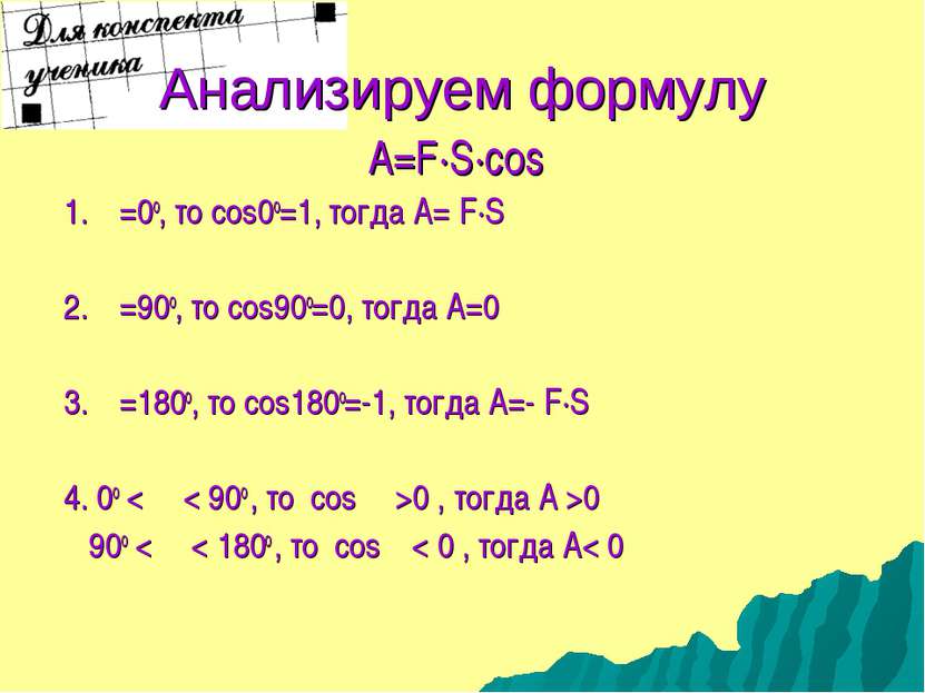 Анализируем формулу A=F·S·cosα 1. α=0о, то cos0о=1, тогда А= F·S 2. α=90о, то...