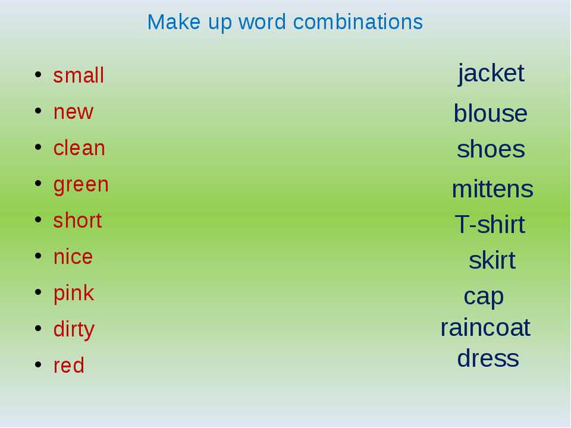 Make up word combinations small new clean green short nice pink dirty red mit...