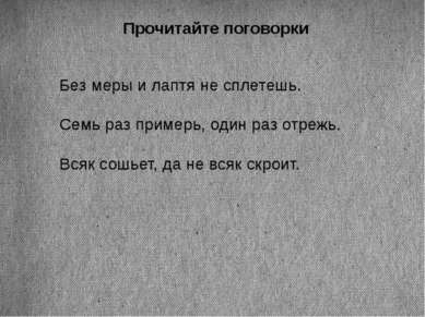 Прочитайте поговорки Без меры и лаптя не сплетешь. Семь раз примерь, один раз...