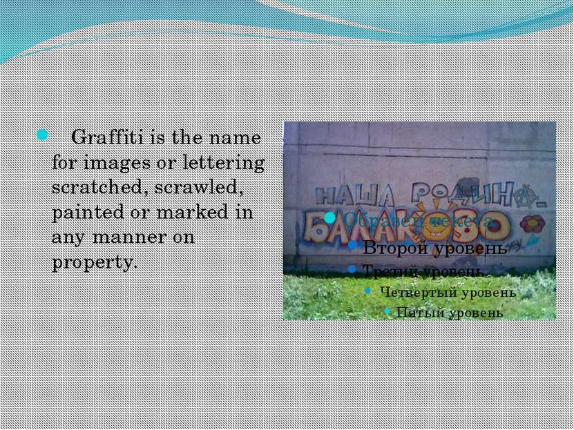 Graffiti is the name for images or lettering scratched, scrawled, painted or ...