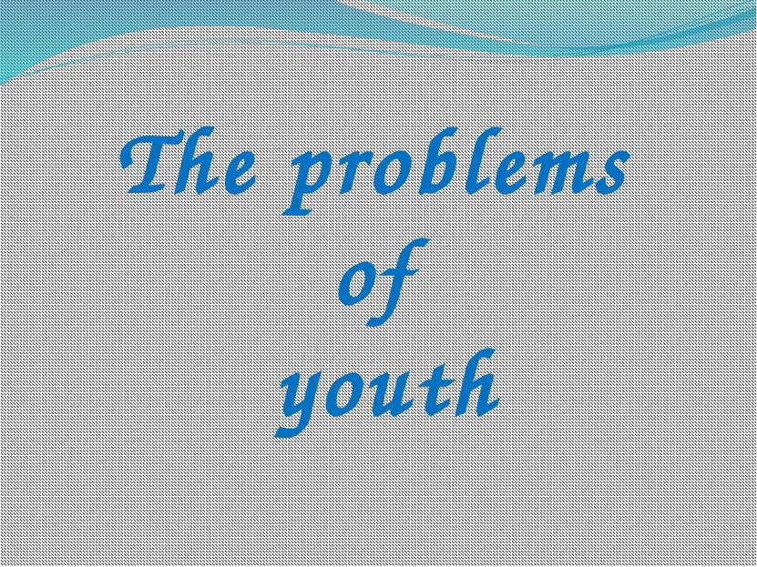 The problems of youth