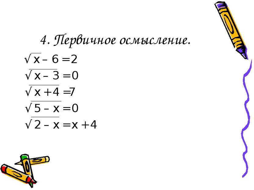 4. Первичное осмысление. √ х – 6 = 2 √ х – 3 = 0 √ х + 4 =7 √ 5 – х = 0 √ 2 –...