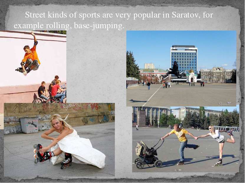 Street kinds of sports are very popular in Saratov, for example rolling, base...