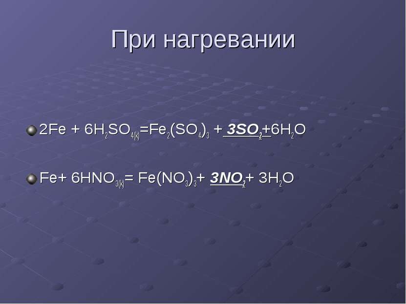 При нагревании 2Fe + 6H2SO4(k)=Fe2(SO4)3 + 3SO2+6H2O Fe+ 6HNO3(k)= Fe(NO3)3+ ...