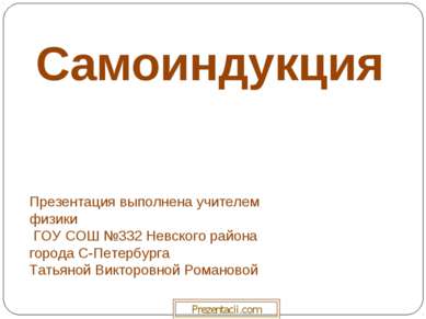 Самоиндукция Презентация выполнена учителем физики ГОУ СОШ №332 Невского райо...